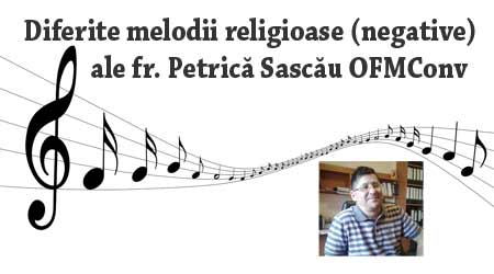 Melodii (negative) interpretate de fr. Petrica Sascau OFMConv